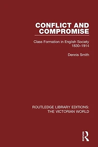 Conflict and Compromise: Class Formation English Society 1830-1914
