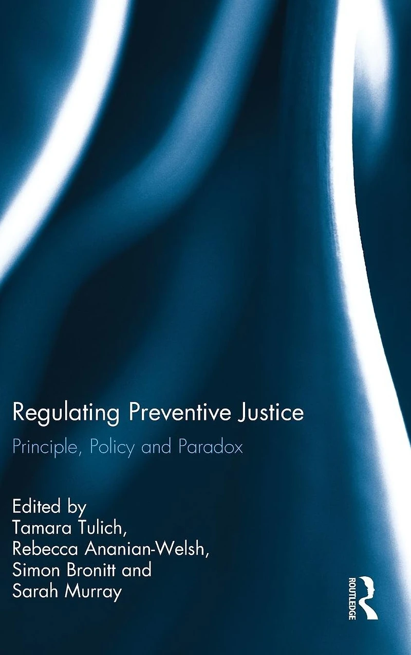Regulating Preventive Justice: Principle, Policy and Paradox
