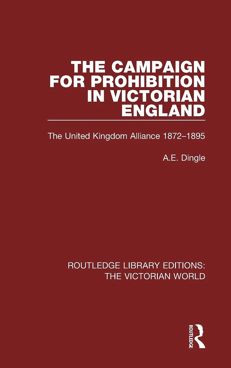 The Campaign for Prohibition Victorian England: United Kingdom Alliance 1872-1895
