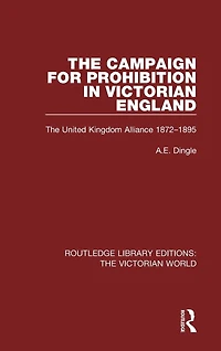 The Campaign for Prohibition Victorian England: United Kingdom Alliance 1872-1895