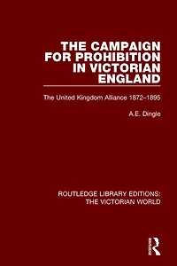 The Campaign for Prohibition Victorian England: United Kingdom Alliance 1872-1895