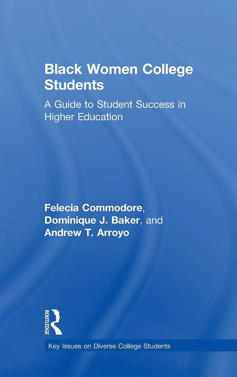 Black Women College Students: A Guide to Student Success Higher Education