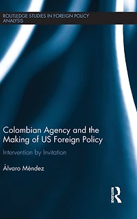 Colombian Agency and the making of US Foreign Policy: Intervention by Invitation