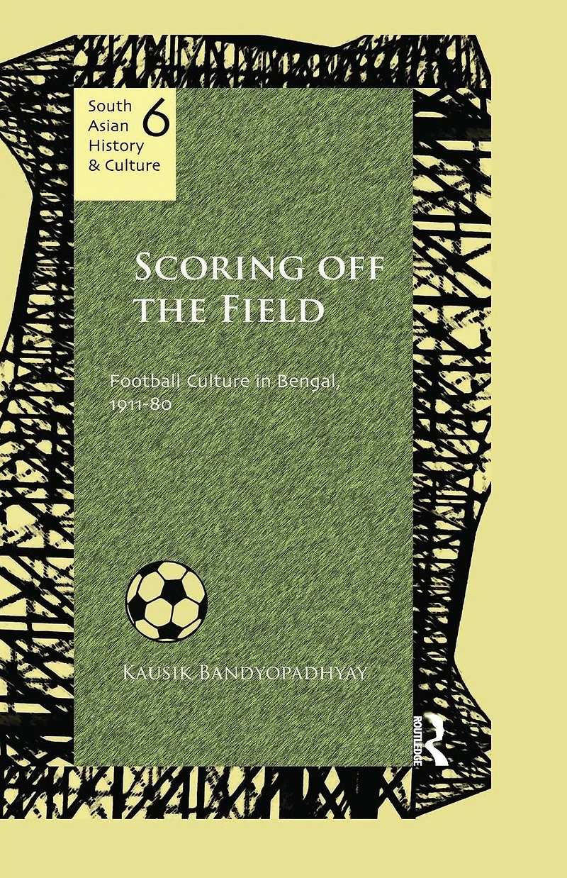 Scoring Off the Field: Football Culture Bengal, 1911-80