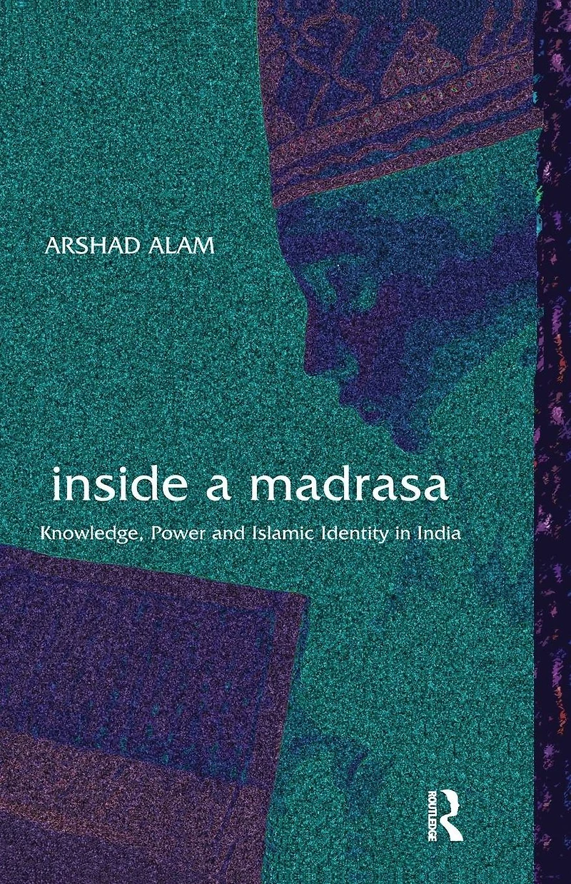 Inside a Madrasa: Knowledge, Power and Islamic Identity India