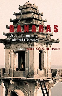 Banaras: Urban Forms and Cultural Histories