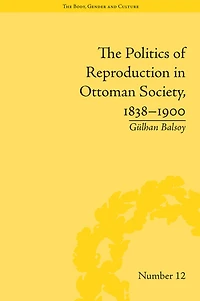 The Politics of Reproduction Ottoman Society, 1838-1900