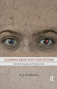 Looking Back into the Future: Identity and Insurgency Northeast India
