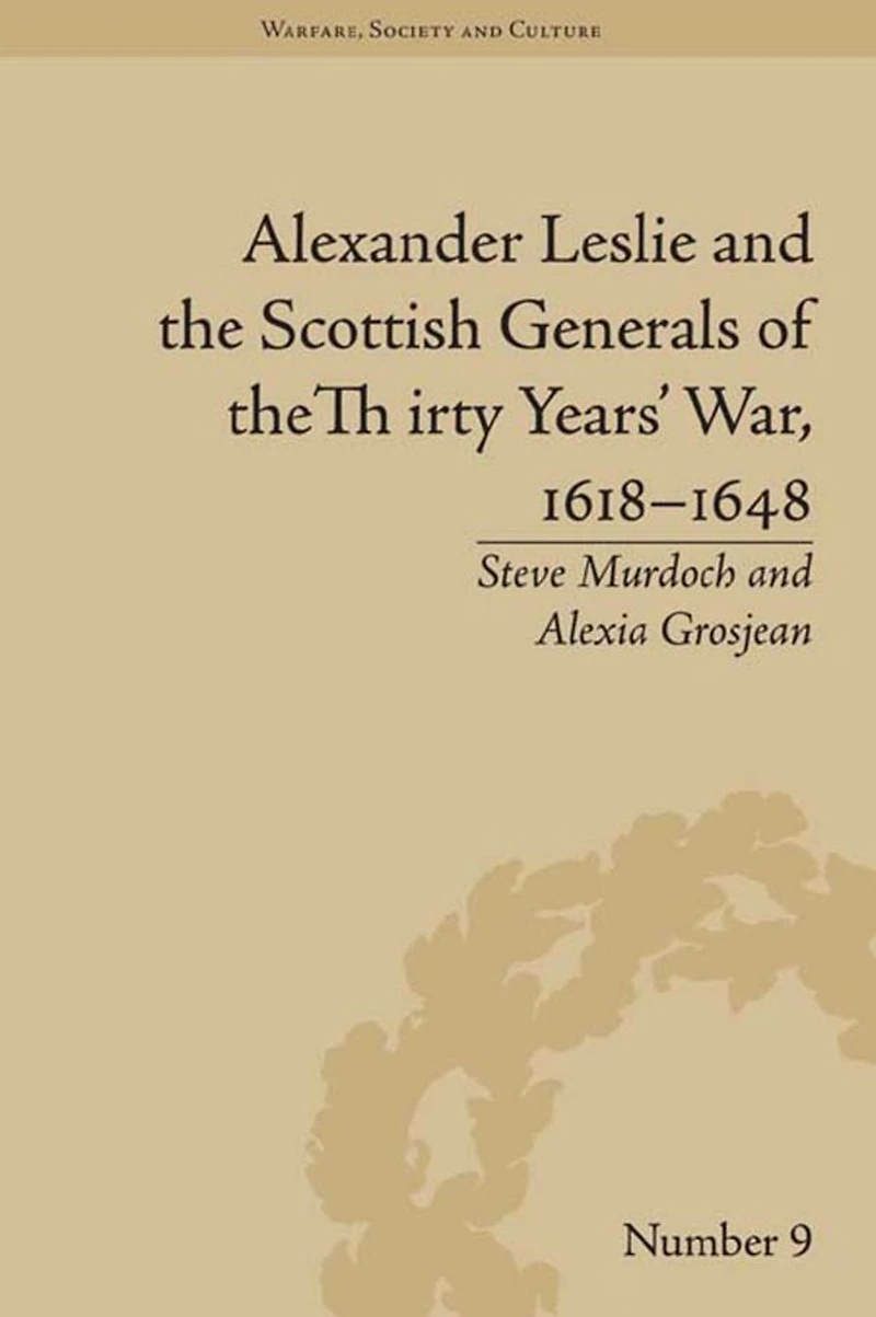 Alexander Leslie and the Scottish Generals of Thirty Years' War, 1618-1648