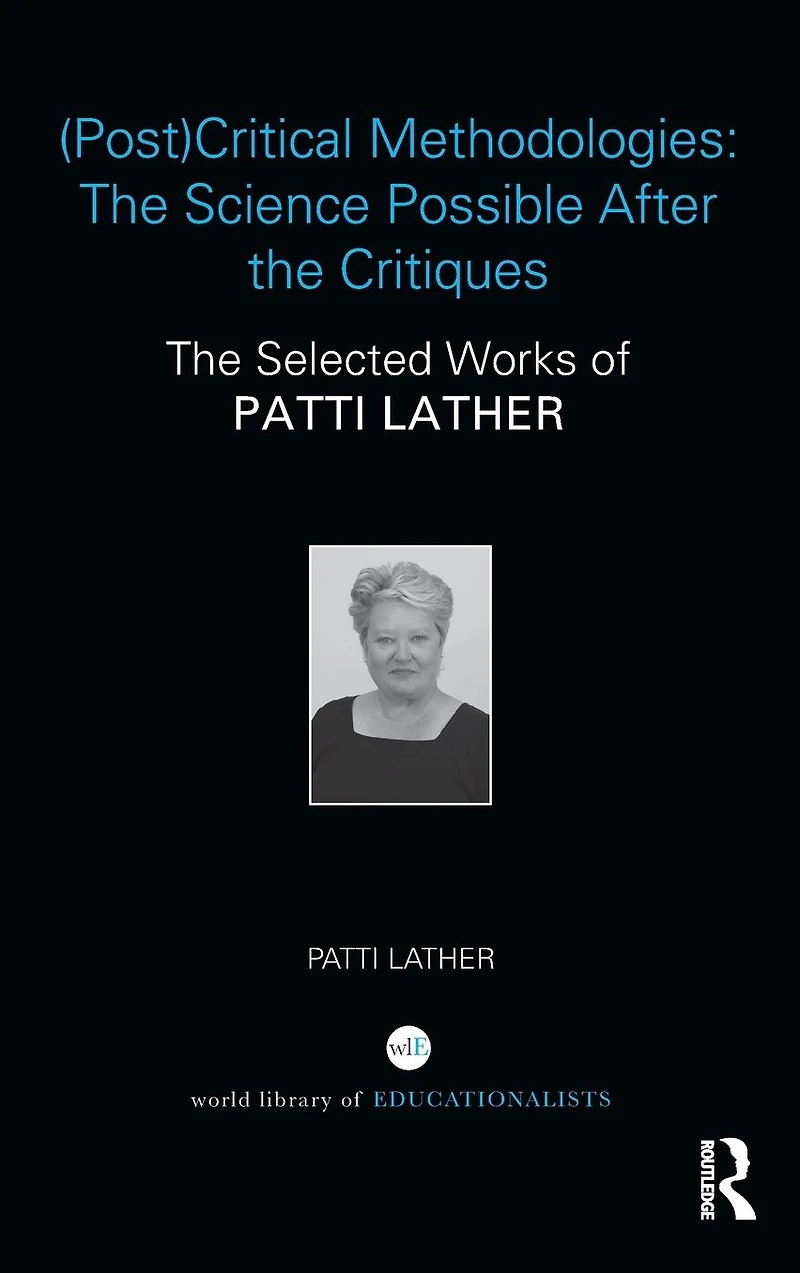 (Post)Critical Methodologies: The Science Possible After Critiques: Selected Works of Patti Lather