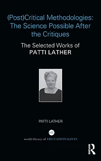 (Post)Critical Methodologies: The Science Possible After Critiques: Selected Works of Patti Lather