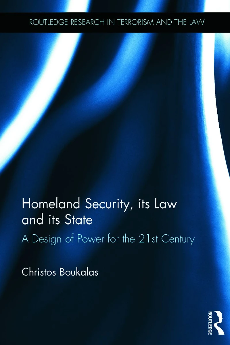 Homeland Security, its Law and State: A Design of Power for the 21st Century