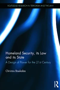 Homeland Security, its Law and State: A Design of Power for the 21st Century
