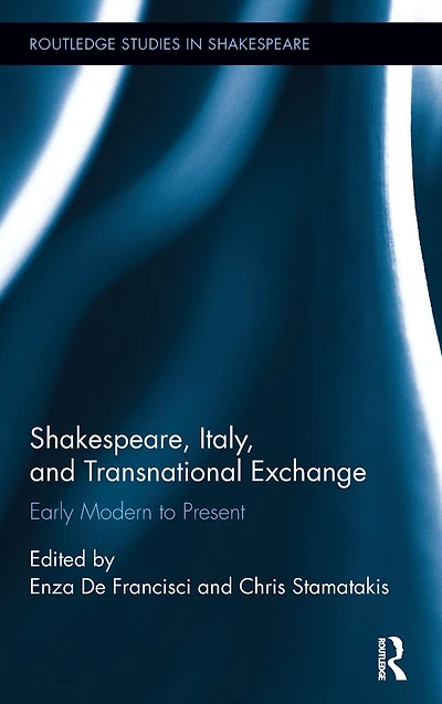 Shakespeare, Italy, and Transnational Exchange: Early Modern to Present