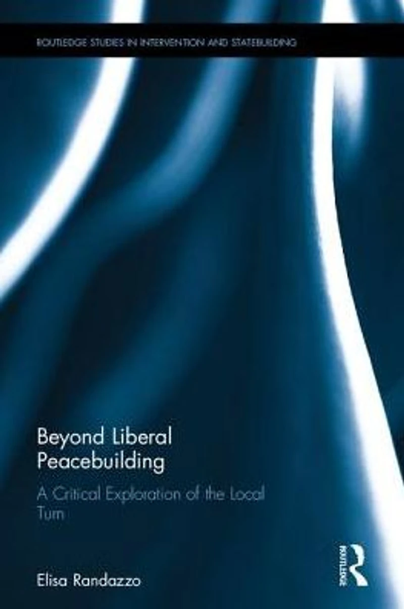 Beyond Liberal Peacebuilding: A Critical Exploration of the Local Turn