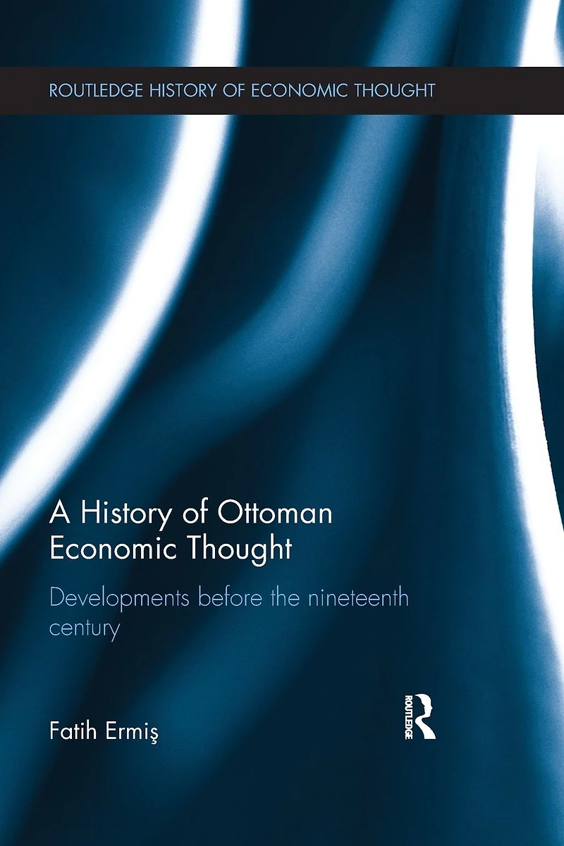 A History of Ottoman Economic Thought: Developments Before the Nineteenth Century