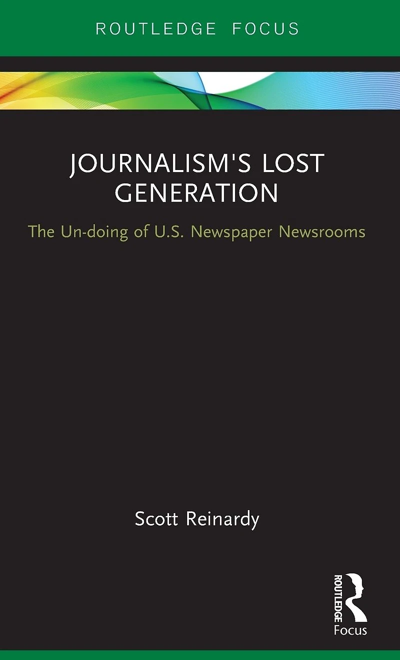 Journalism's Lost Generation: The Un-doing of U.S. Newspaper Newsrooms