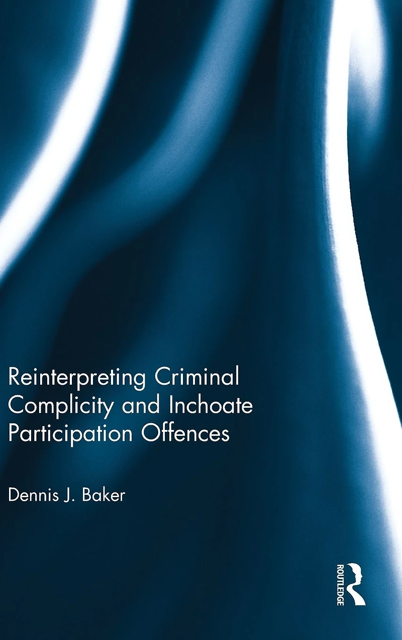 Reinterpreting Criminal Complicity and Inchoate Participation Offences