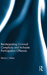 Reinterpreting Criminal Complicity and Inchoate Participation Offences
