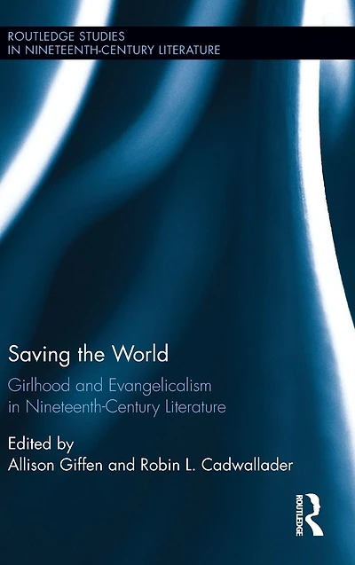 Saving the World: Girlhood and Evangelicalism Nineteenth-Century Literature