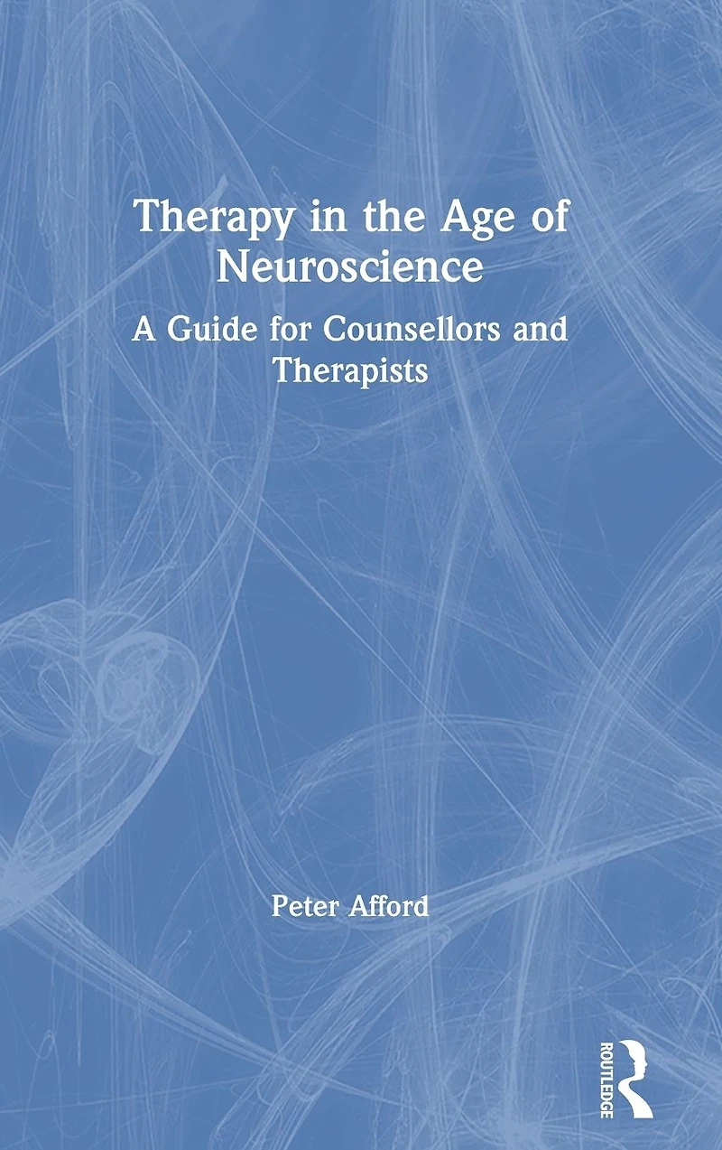 Therapy the Age of Neuroscience: A Guide for Counsellors and Therapists