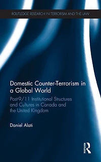 Domestic Counter-Terrorism a Global World: Post-9/11 Institutional Structures and Cultures Canada the United Kingdom