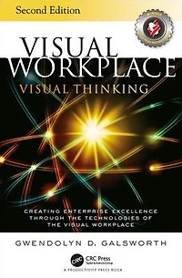 Visual Workplace Thinking: Creating Enterprise Excellence Through the Technologies of Workplace, Second Edition