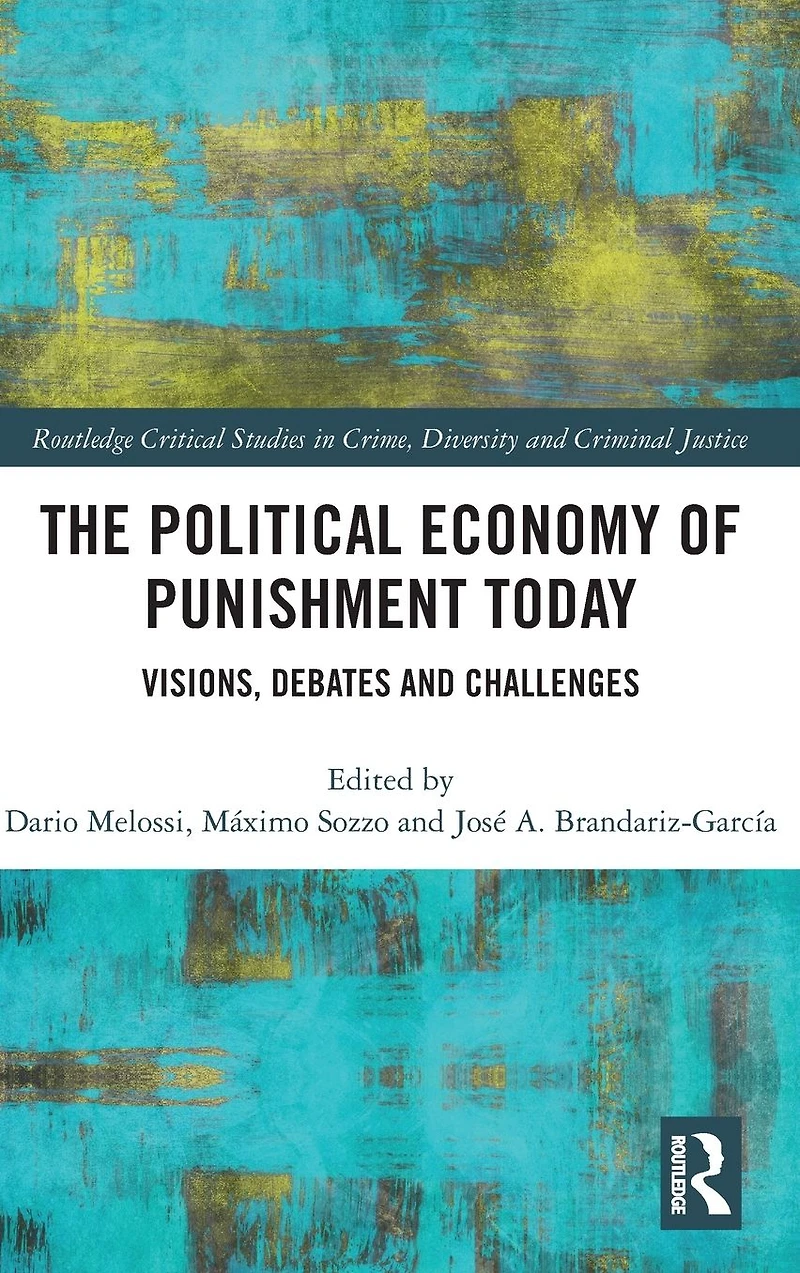 The Political Economy of Punishment Today: Visions, Debates and Challenges
