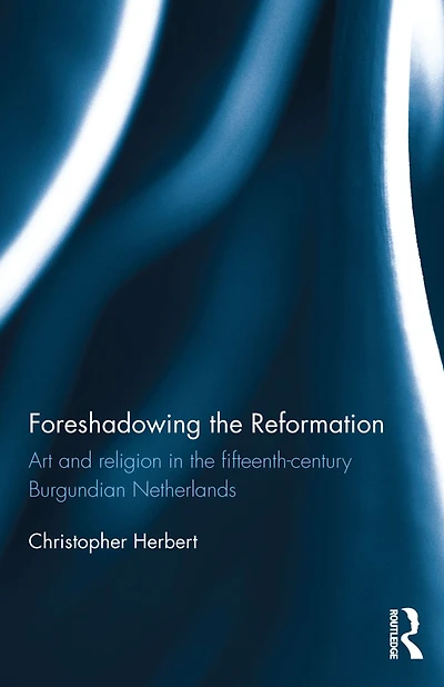 Foreshadowing the Reformation: Art and Religion 15th Century Burgundian Netherlands