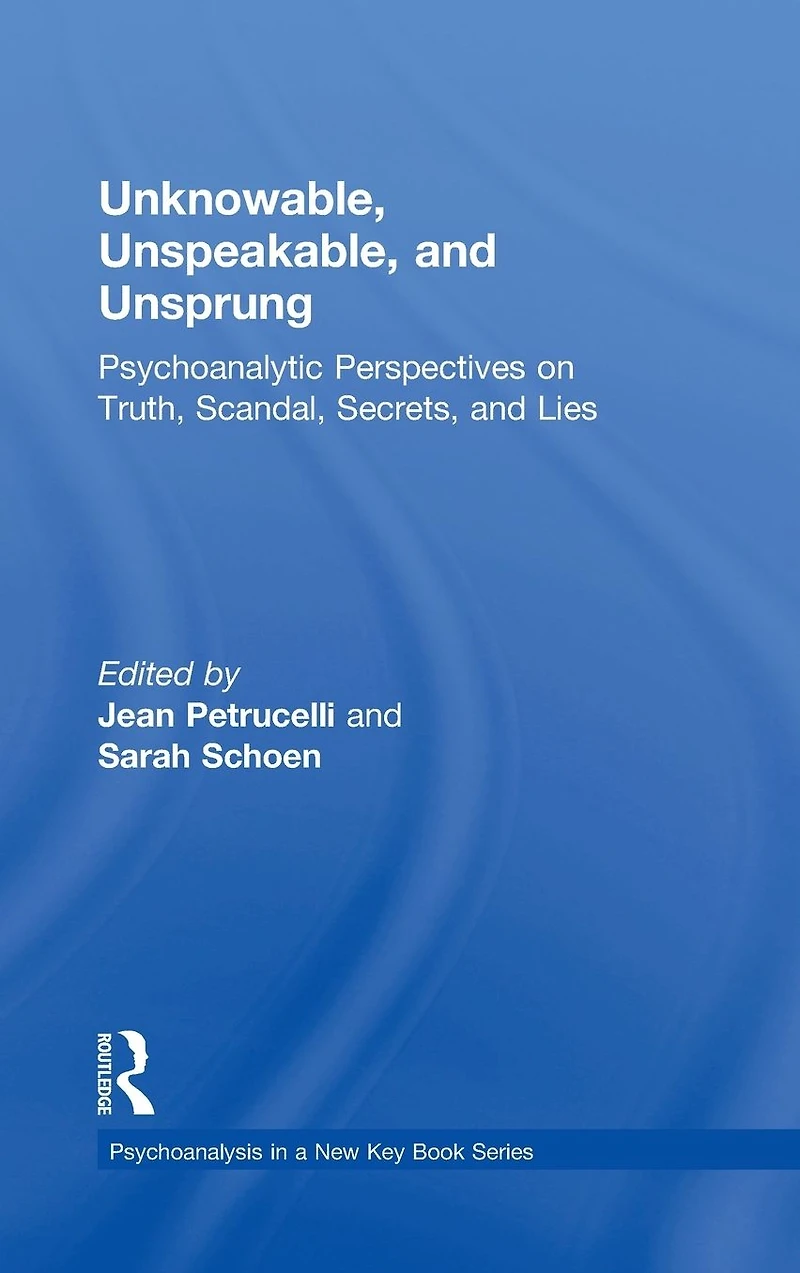 Unknowable, Unspeakable, and Unsprung: Psychoanalytic Perspectives on truth, scandal, secrets, lies