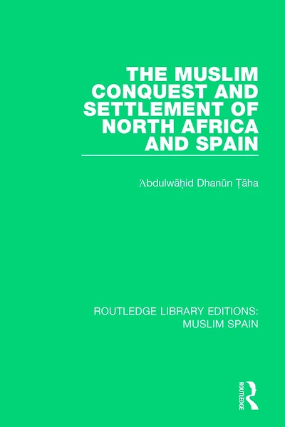 The Muslim Conquest and Settlement of North Africa Spain