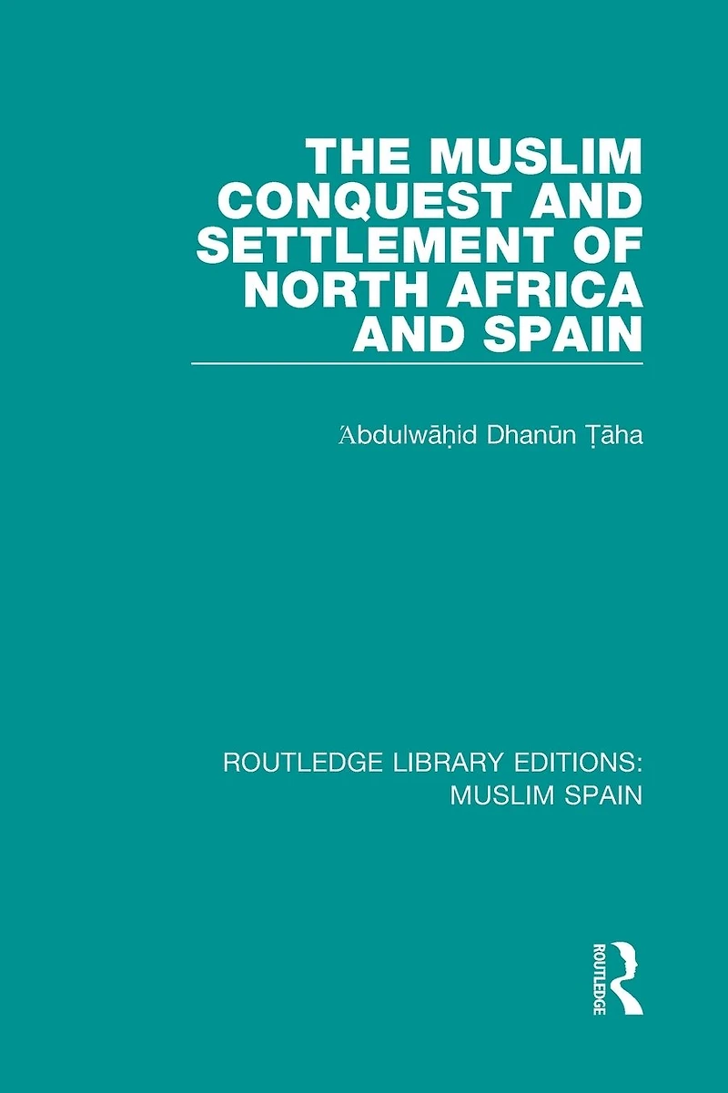 The Muslim Conquest and Settlement of North Africa Spain