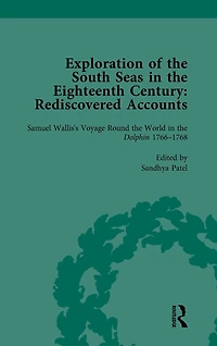 Exploration of the South Seas Eighteenth Century: Rediscovered Accounts, Volume I: Samuel Wallis's Voyage Round World Dolphin 1766-1768