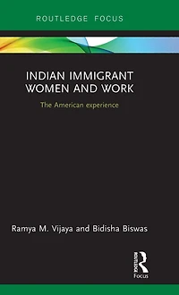 Indian Immigrant Women and Work: The American experience