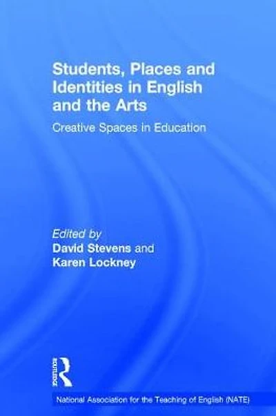 Students, Places and Identities English the Arts: Creative Spaces Education