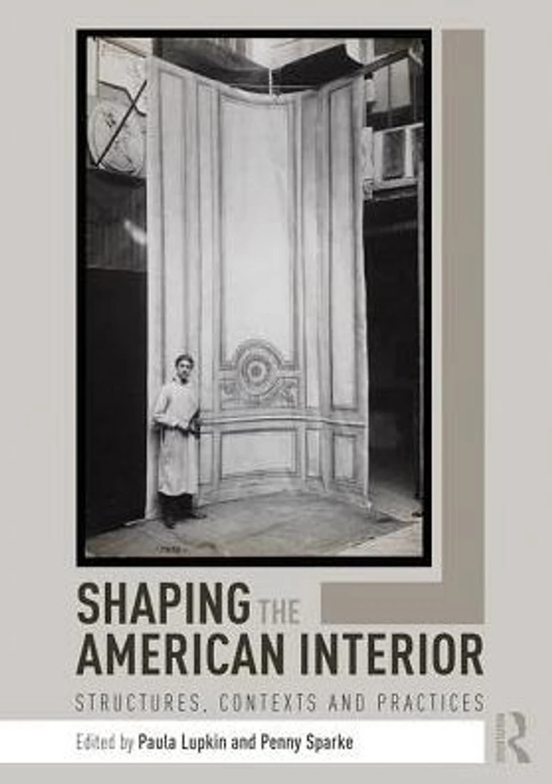 Shaping the American Interior: Structures, Contexts and Practices