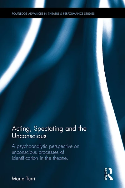 Acting, spectating and the Unconscious: A psychoanalytic perspective on unconscious mechanisms of identification acting theatre.