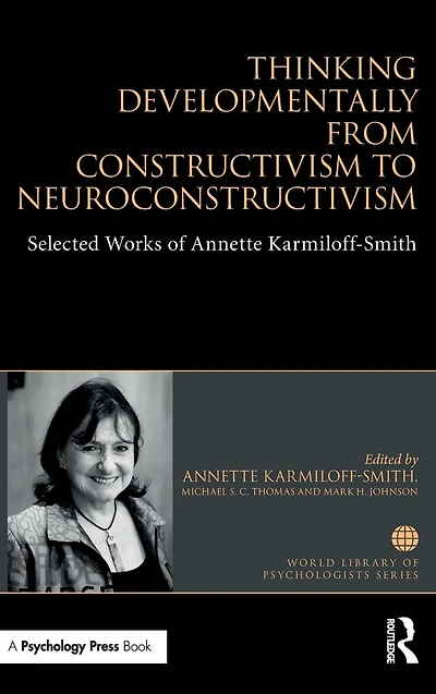 Thinking Developmentally from Constructivism to Neuroconstructivism: Selected Works of Annette Karmiloff-Smith