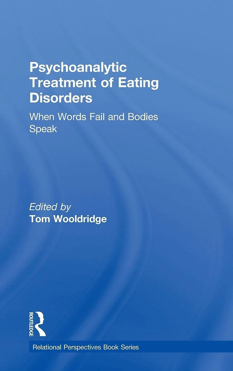 Psychoanalytic Treatment of Eating Disorders: When Words Fail and Bodies Speak