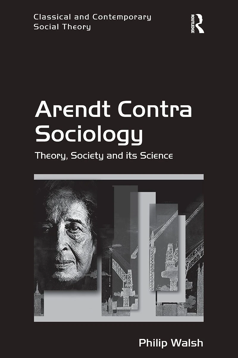 Arendt Contra Sociology: Theory, Society and its Science