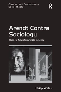 Arendt Contra Sociology: Theory, Society and its Science
