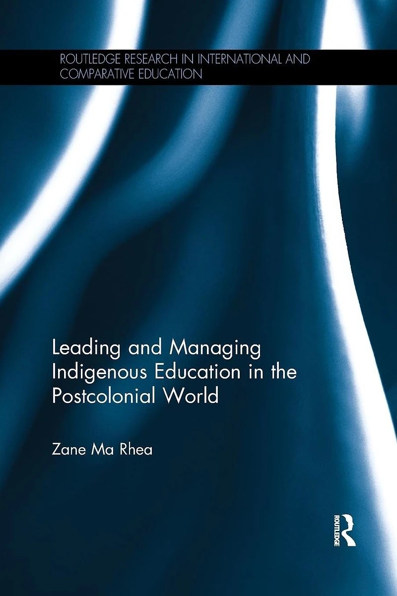Leading and Managing Indigenous Education the Postcolonial World