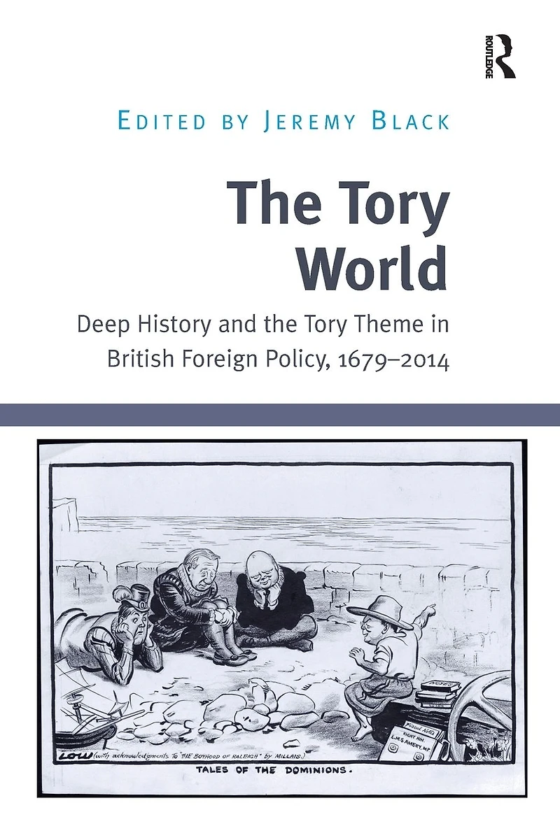 the Tory World: Deep History and Theme British Foreign Policy, 1679-2014