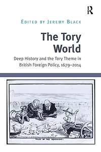 the Tory World: Deep History and Theme British Foreign Policy, 1679-2014