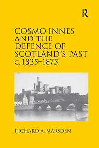 Cosmo Innes and the Defence of Scotland's Past c. 1825-1875