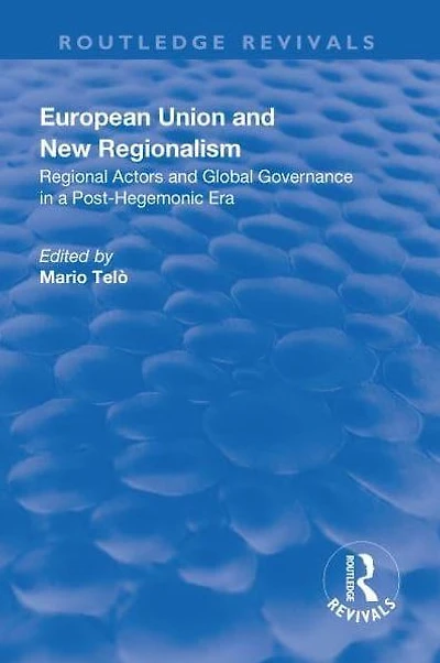 European Union and New Regionalism: Europe and Globalization in Comparative Perspective: Europe and Globalization in Comparative Perspective