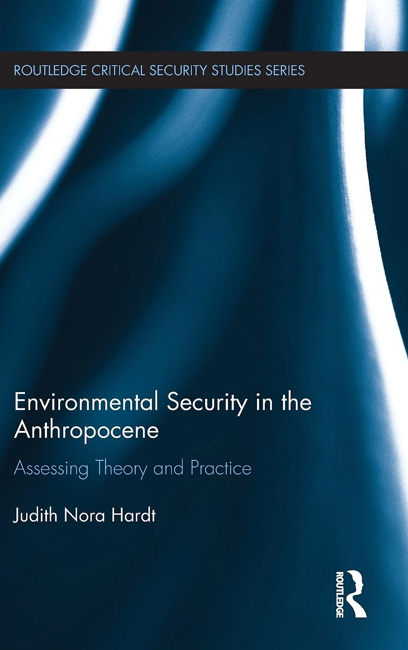 Environmental Security in the Anthropocene: Assessing Theory and Practice