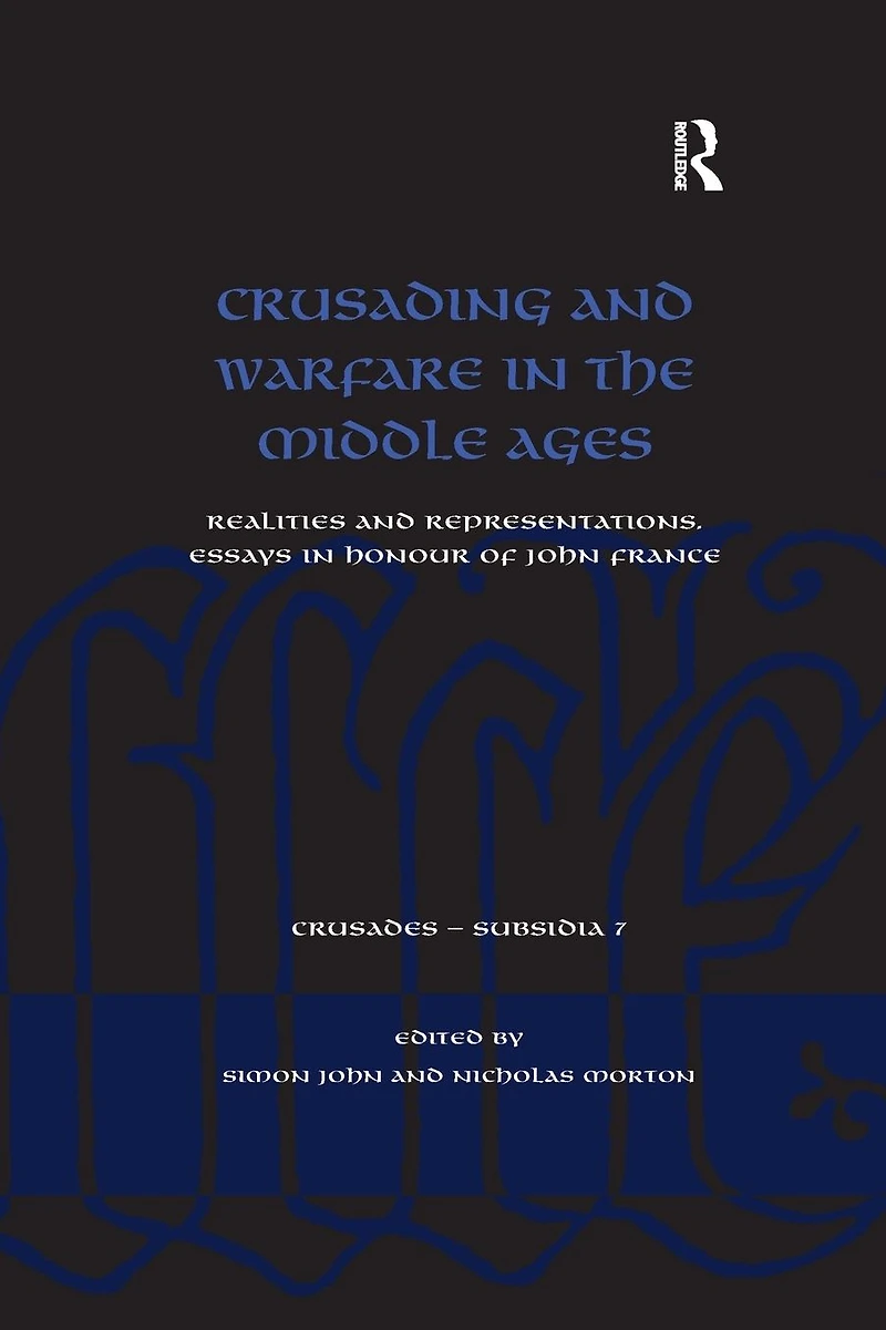 Crusading and Warfare the Middle Ages: Realities Representations. Essays Honour of John France