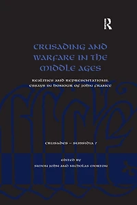 Crusading and Warfare the Middle Ages: Realities Representations. Essays Honour of John France