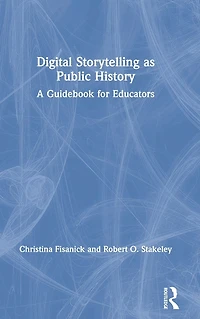 Digital Storytelling as Public History: A Guidebook for Educators